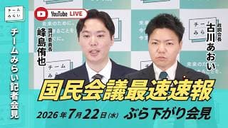 【チームみらい】国民会議最速速報 ぶら下がり会見 (2026年7月22日9:00頃開始予定)  #国民会議  #古川あおい #峰島侑也