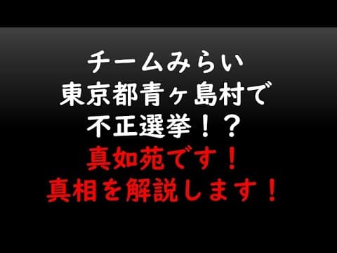 チームみらい
東京都青ヶ島村で
不正選挙!?
真如苑です!
真相を解説します!