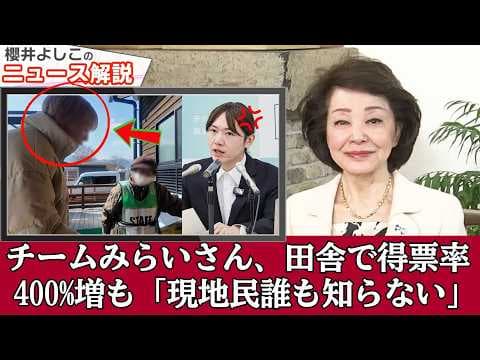 チームみらいさん、田舎で得票率400%増も「現地民誰も知らない」→YouTuberの実態調査で物理的に詰む | 櫻井よしこ